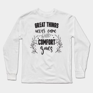 Great things never came from comfort zones Long Sleeve T-Shirt